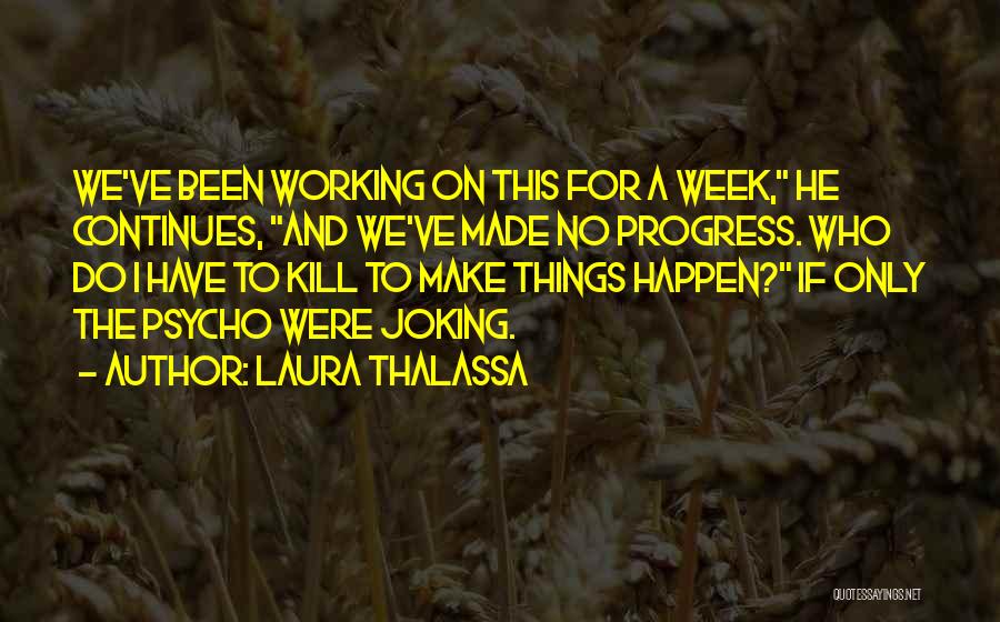 Laura Thalassa Quotes: We've Been Working On This For A Week, He Continues, And We've Made No Progress. Who Do I Have To