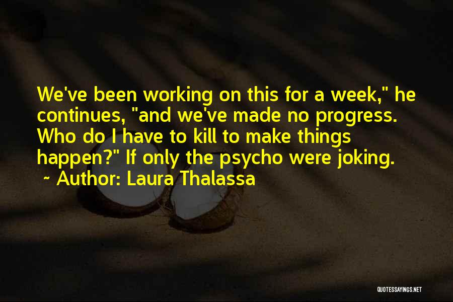 Laura Thalassa Quotes: We've Been Working On This For A Week, He Continues, And We've Made No Progress. Who Do I Have To