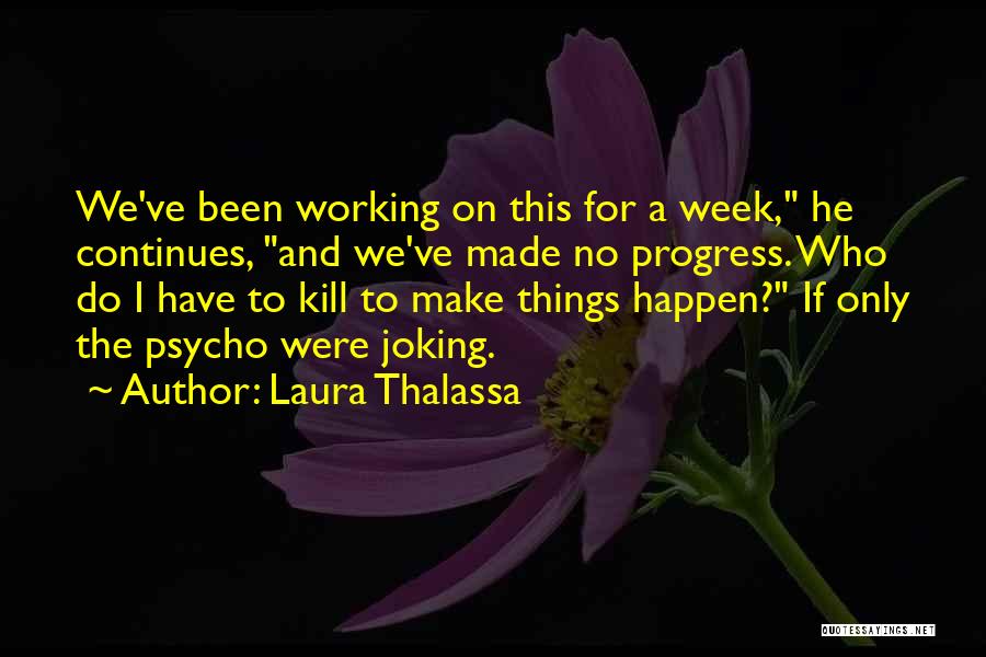 Laura Thalassa Quotes: We've Been Working On This For A Week, He Continues, And We've Made No Progress. Who Do I Have To