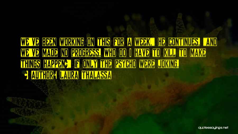 Laura Thalassa Quotes: We've Been Working On This For A Week, He Continues, And We've Made No Progress. Who Do I Have To