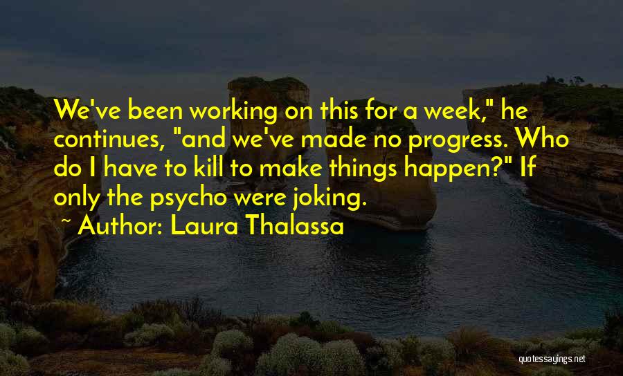 Laura Thalassa Quotes: We've Been Working On This For A Week, He Continues, And We've Made No Progress. Who Do I Have To