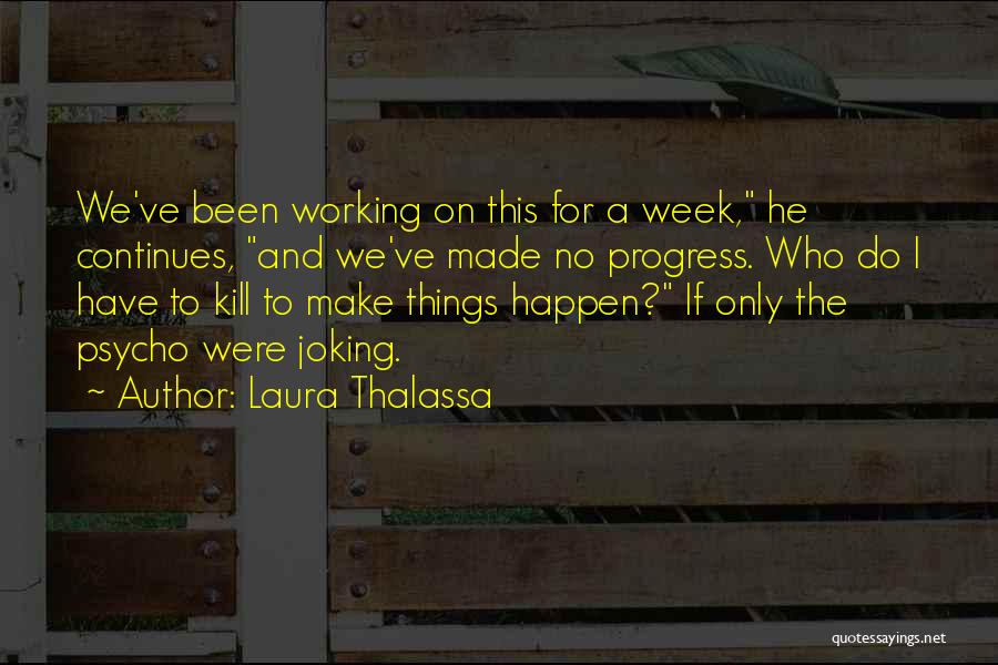 Laura Thalassa Quotes: We've Been Working On This For A Week, He Continues, And We've Made No Progress. Who Do I Have To