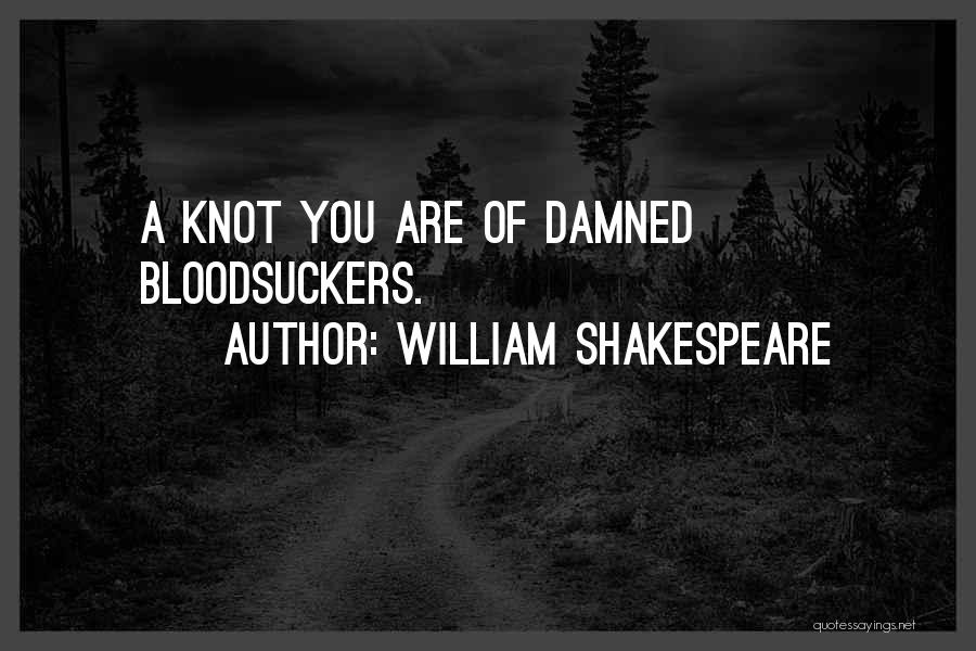 William Shakespeare Quotes: A Knot You Are Of Damned Bloodsuckers.
