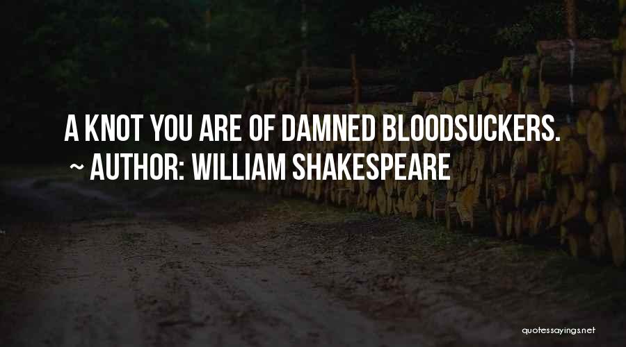 William Shakespeare Quotes: A Knot You Are Of Damned Bloodsuckers.