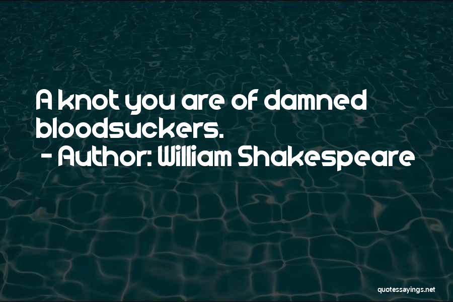 William Shakespeare Quotes: A Knot You Are Of Damned Bloodsuckers.