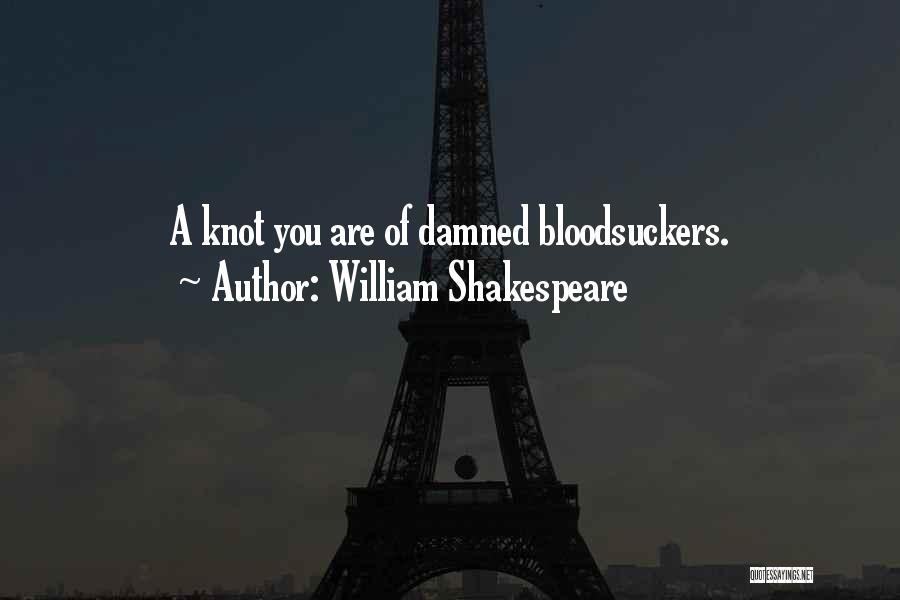 William Shakespeare Quotes: A Knot You Are Of Damned Bloodsuckers.