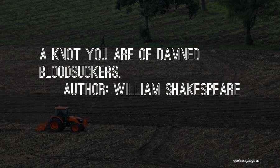 William Shakespeare Quotes: A Knot You Are Of Damned Bloodsuckers.