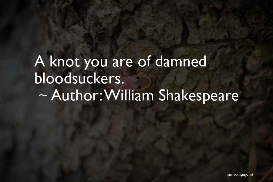 William Shakespeare Quotes: A Knot You Are Of Damned Bloodsuckers.