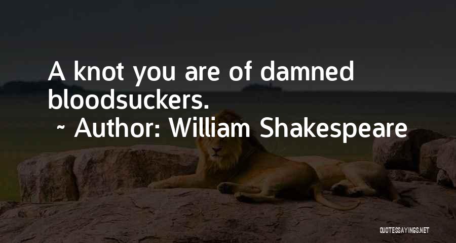 William Shakespeare Quotes: A Knot You Are Of Damned Bloodsuckers.