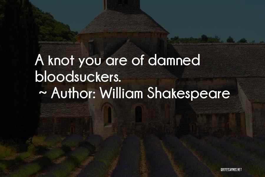 William Shakespeare Quotes: A Knot You Are Of Damned Bloodsuckers.