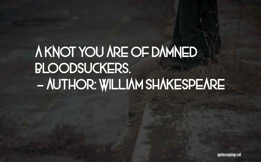 William Shakespeare Quotes: A Knot You Are Of Damned Bloodsuckers.