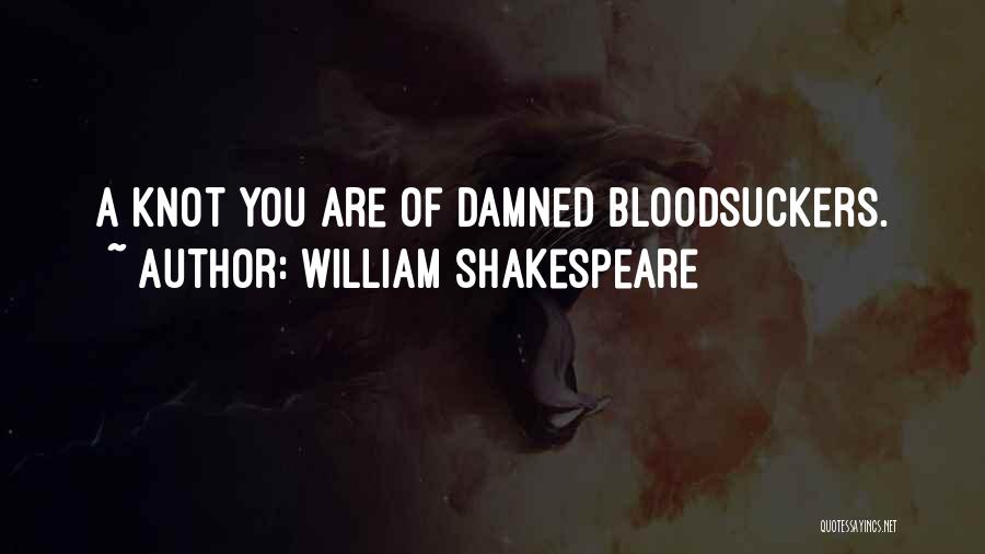 William Shakespeare Quotes: A Knot You Are Of Damned Bloodsuckers.