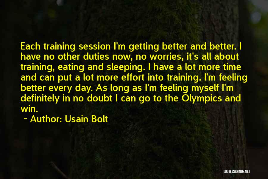 Usain Bolt Quotes: Each Training Session I'm Getting Better And Better. I Have No Other Duties Now, No Worries, It's All About Training,