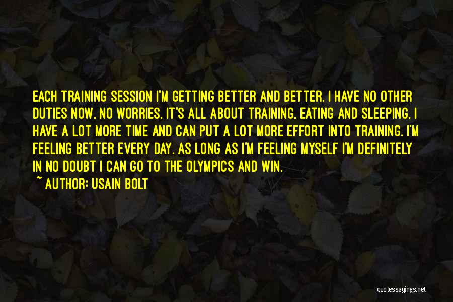 Usain Bolt Quotes: Each Training Session I'm Getting Better And Better. I Have No Other Duties Now, No Worries, It's All About Training,