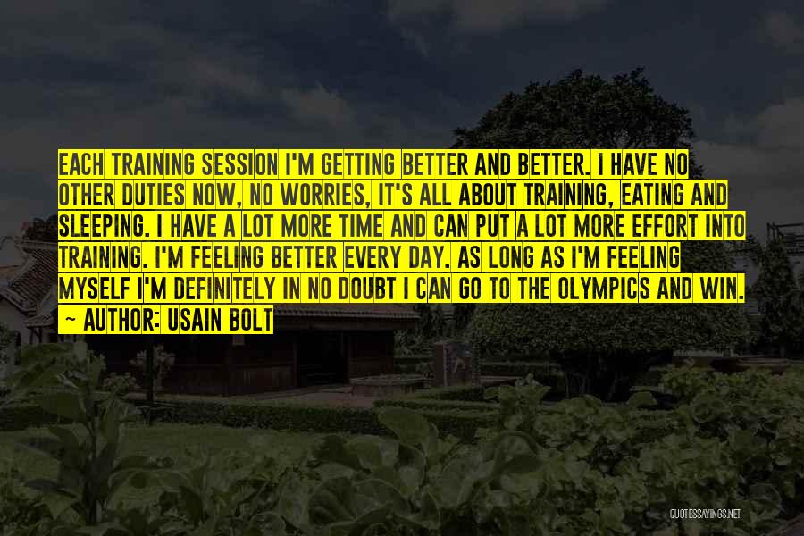 Usain Bolt Quotes: Each Training Session I'm Getting Better And Better. I Have No Other Duties Now, No Worries, It's All About Training,