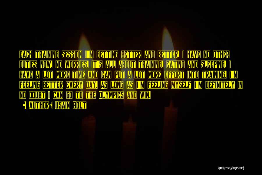 Usain Bolt Quotes: Each Training Session I'm Getting Better And Better. I Have No Other Duties Now, No Worries, It's All About Training,