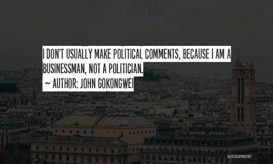 John Gokongwei Quotes: I Don't Usually Make Political Comments, Because I Am A Businessman, Not A Politician.