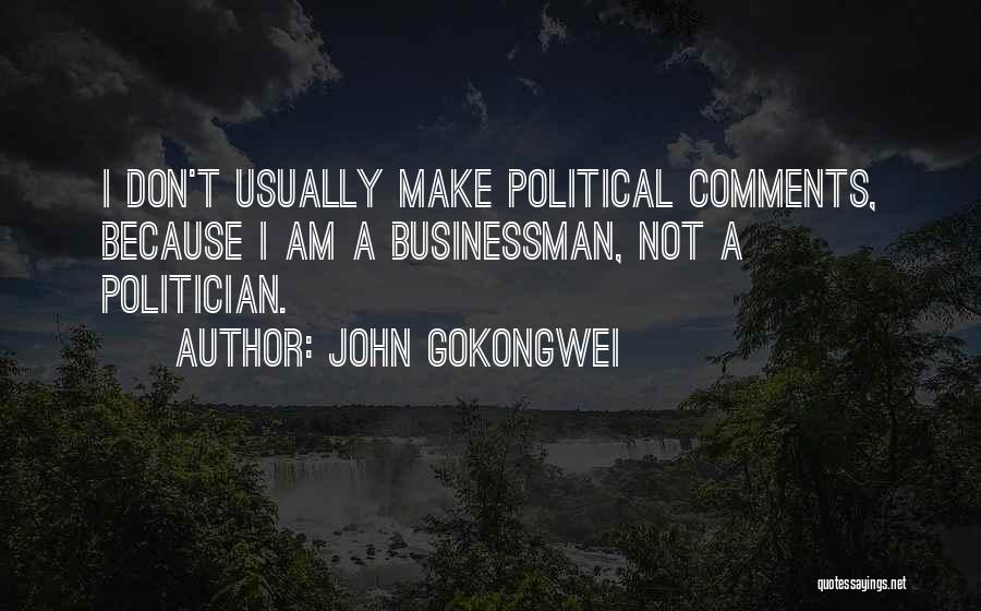 John Gokongwei Quotes: I Don't Usually Make Political Comments, Because I Am A Businessman, Not A Politician.