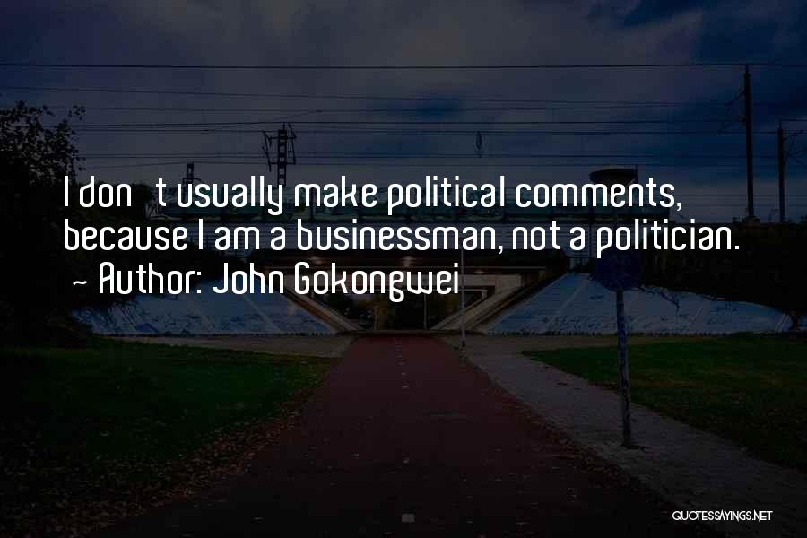 John Gokongwei Quotes: I Don't Usually Make Political Comments, Because I Am A Businessman, Not A Politician.