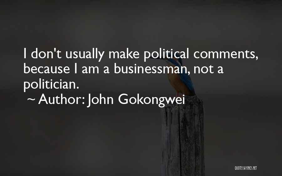 John Gokongwei Quotes: I Don't Usually Make Political Comments, Because I Am A Businessman, Not A Politician.