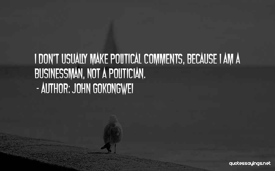 John Gokongwei Quotes: I Don't Usually Make Political Comments, Because I Am A Businessman, Not A Politician.