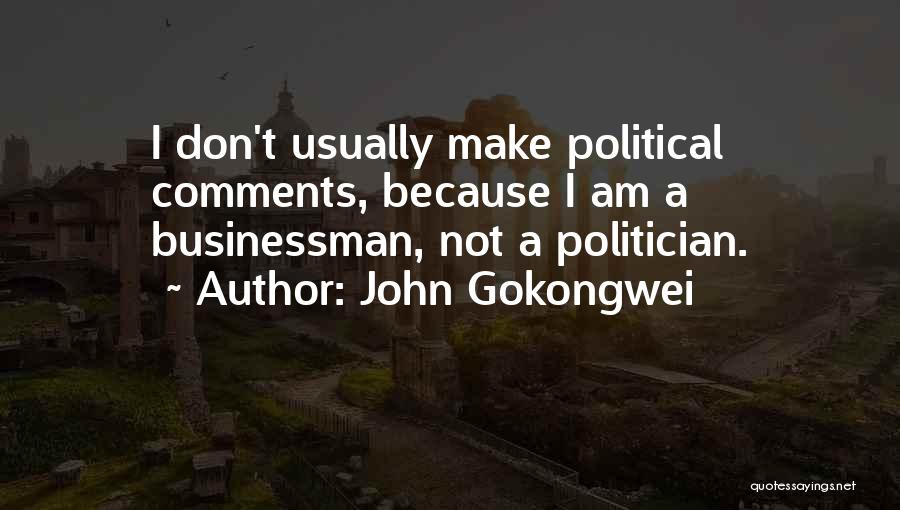 John Gokongwei Quotes: I Don't Usually Make Political Comments, Because I Am A Businessman, Not A Politician.