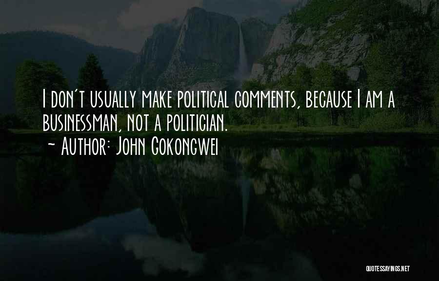 John Gokongwei Quotes: I Don't Usually Make Political Comments, Because I Am A Businessman, Not A Politician.