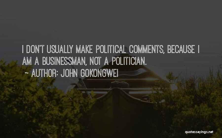 John Gokongwei Quotes: I Don't Usually Make Political Comments, Because I Am A Businessman, Not A Politician.