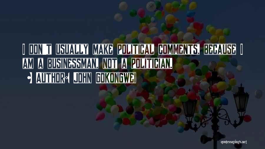 John Gokongwei Quotes: I Don't Usually Make Political Comments, Because I Am A Businessman, Not A Politician.