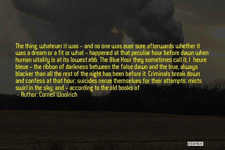 Cornell Woolrich Quotes: The Thing, Whatever It Was - And No One Was Ever Sure Afterwards Whether It Was A Dream Or A