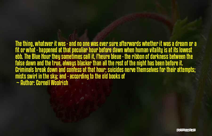 Cornell Woolrich Quotes: The Thing, Whatever It Was - And No One Was Ever Sure Afterwards Whether It Was A Dream Or A