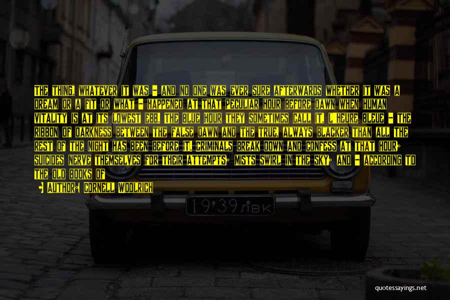 Cornell Woolrich Quotes: The Thing, Whatever It Was - And No One Was Ever Sure Afterwards Whether It Was A Dream Or A