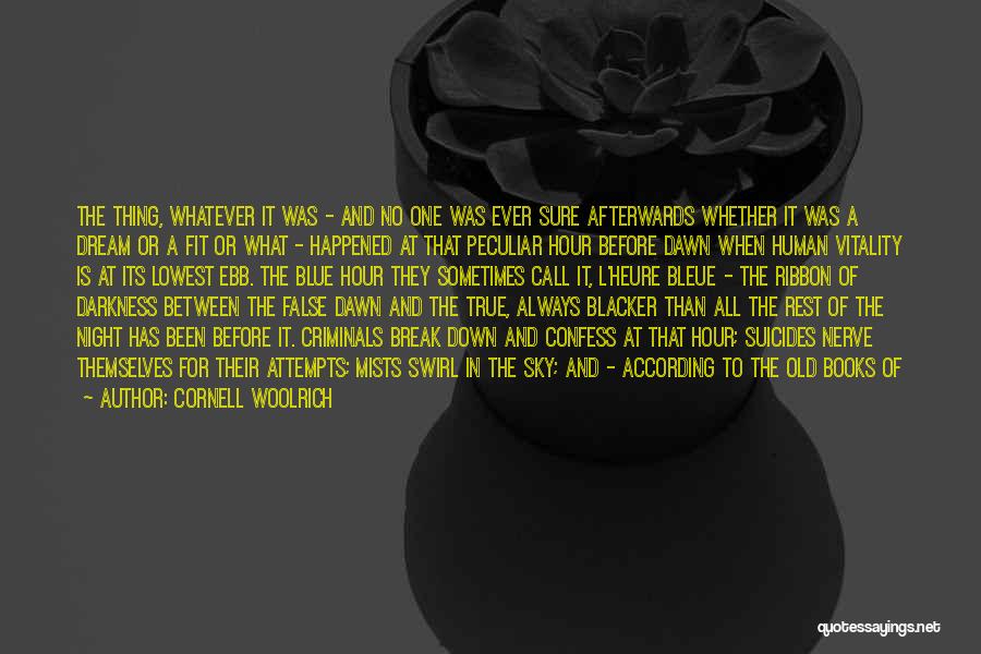 Cornell Woolrich Quotes: The Thing, Whatever It Was - And No One Was Ever Sure Afterwards Whether It Was A Dream Or A