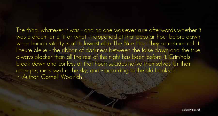 Cornell Woolrich Quotes: The Thing, Whatever It Was - And No One Was Ever Sure Afterwards Whether It Was A Dream Or A