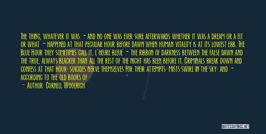 Cornell Woolrich Quotes: The Thing, Whatever It Was - And No One Was Ever Sure Afterwards Whether It Was A Dream Or A