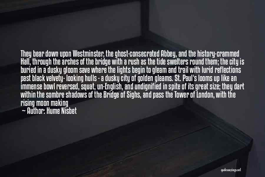 Hume Nisbet Quotes: They Bear Down Upon Westminster, The Ghost-consecrated Abbey, And The History-crammed Hall, Through The Arches Of The Bridge With A