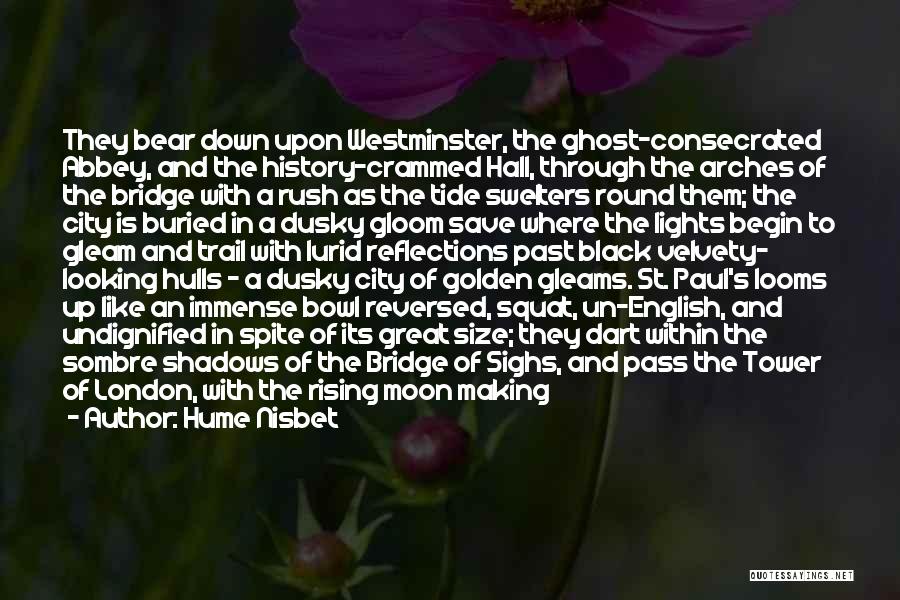 Hume Nisbet Quotes: They Bear Down Upon Westminster, The Ghost-consecrated Abbey, And The History-crammed Hall, Through The Arches Of The Bridge With A