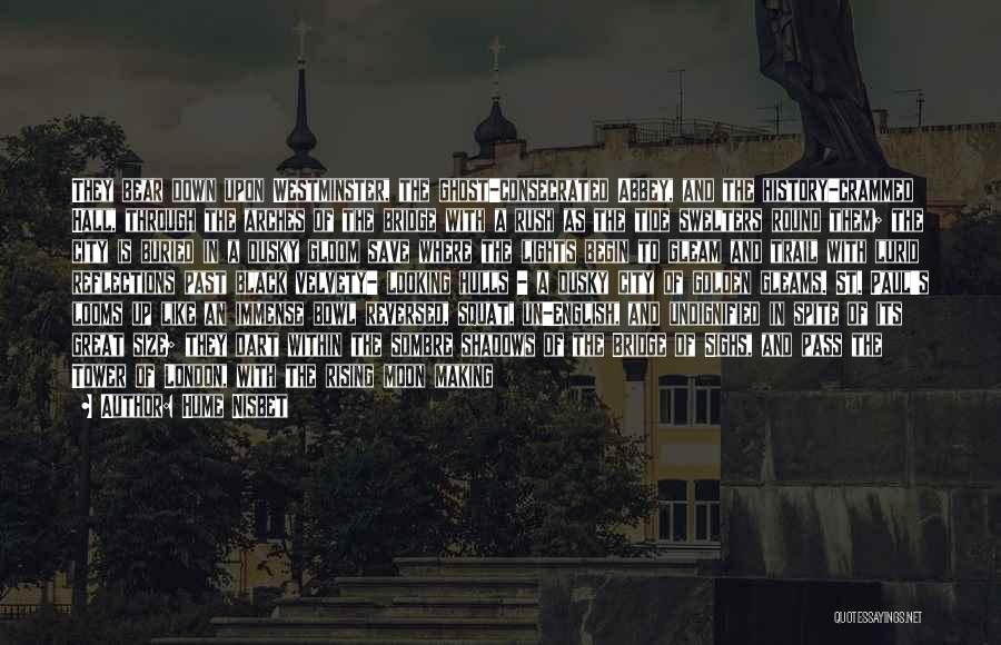 Hume Nisbet Quotes: They Bear Down Upon Westminster, The Ghost-consecrated Abbey, And The History-crammed Hall, Through The Arches Of The Bridge With A