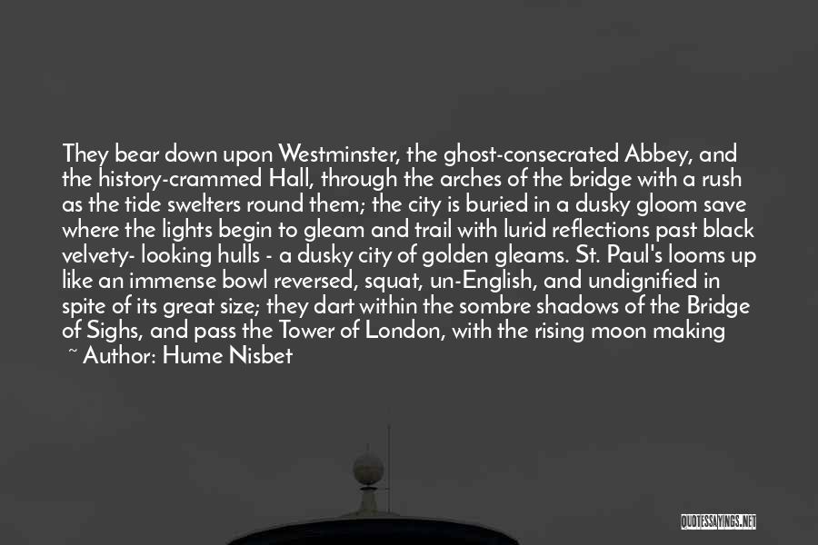 Hume Nisbet Quotes: They Bear Down Upon Westminster, The Ghost-consecrated Abbey, And The History-crammed Hall, Through The Arches Of The Bridge With A