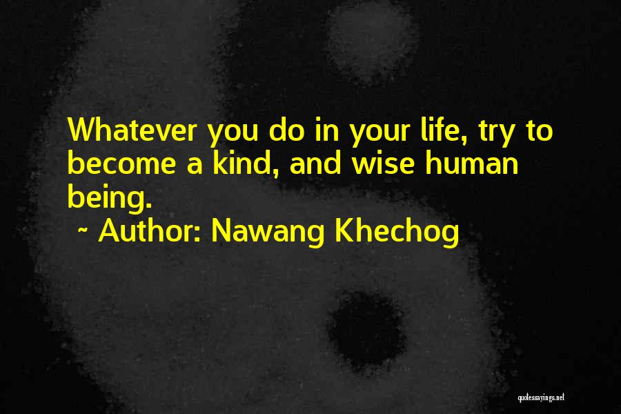 Nawang Khechog Quotes: Whatever You Do In Your Life, Try To Become A Kind, And Wise Human Being.