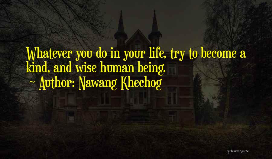 Nawang Khechog Quotes: Whatever You Do In Your Life, Try To Become A Kind, And Wise Human Being.