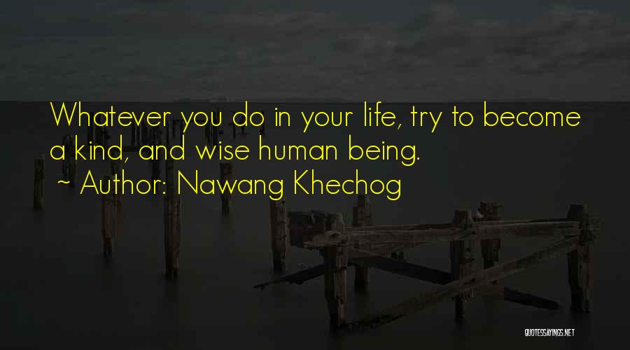 Nawang Khechog Quotes: Whatever You Do In Your Life, Try To Become A Kind, And Wise Human Being.