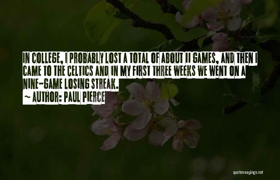 Paul Pierce Quotes: In College, I Probably Lost A Total Of About 11 Games, And Then I Came To The Celtics And In