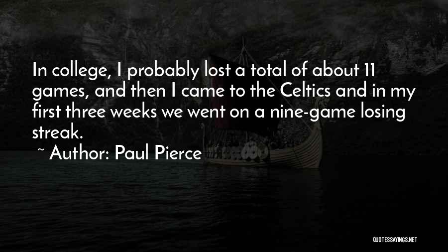 Paul Pierce Quotes: In College, I Probably Lost A Total Of About 11 Games, And Then I Came To The Celtics And In
