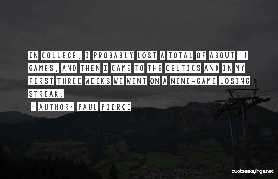 Paul Pierce Quotes: In College, I Probably Lost A Total Of About 11 Games, And Then I Came To The Celtics And In