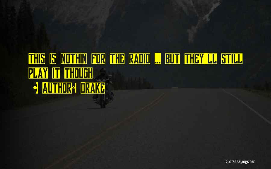 Drake Quotes: This Is Nothin For The Radio ... But They'll Still Play It Though