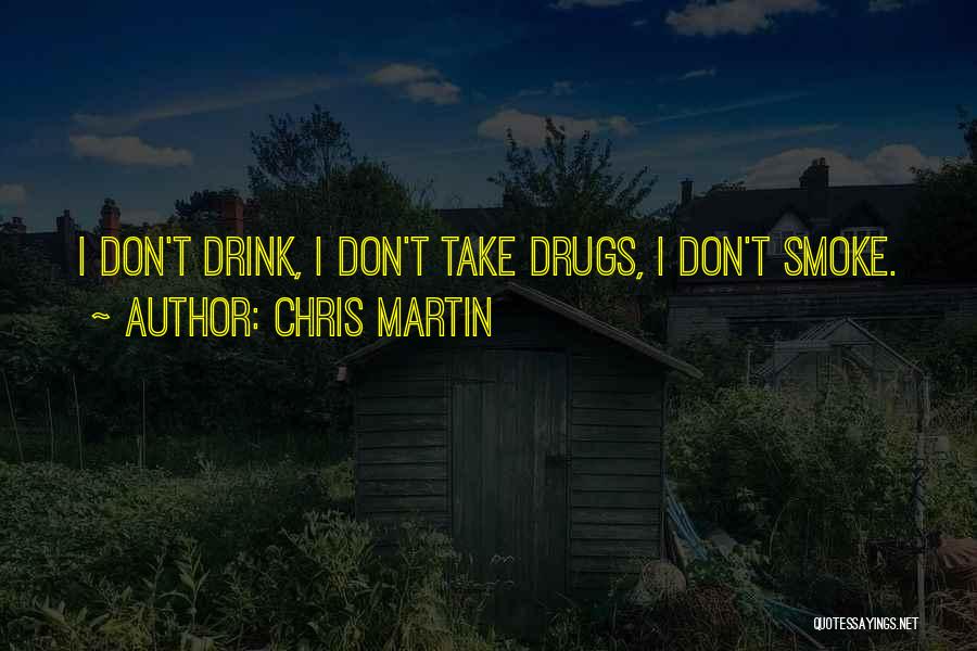Chris Martin Quotes: I Don't Drink, I Don't Take Drugs, I Don't Smoke.