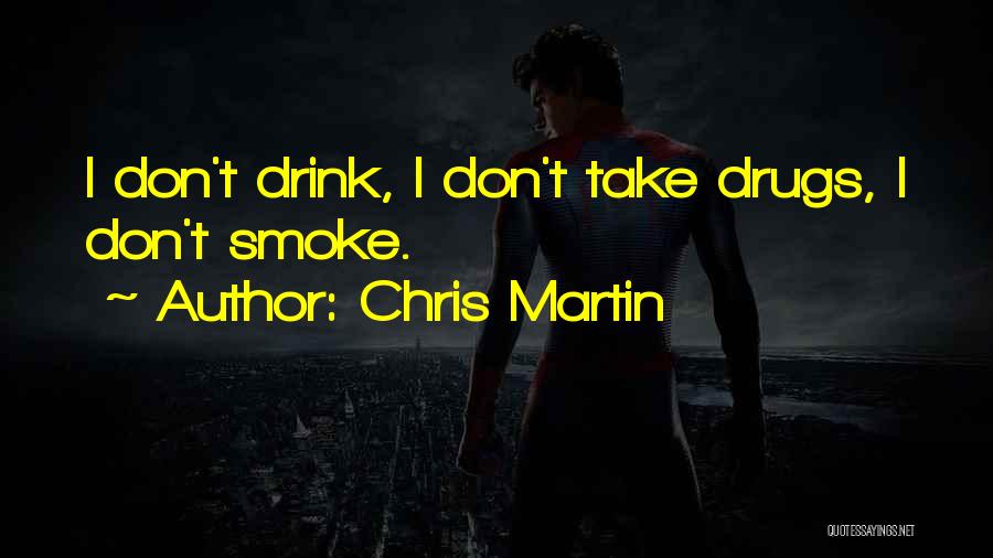 Chris Martin Quotes: I Don't Drink, I Don't Take Drugs, I Don't Smoke.
