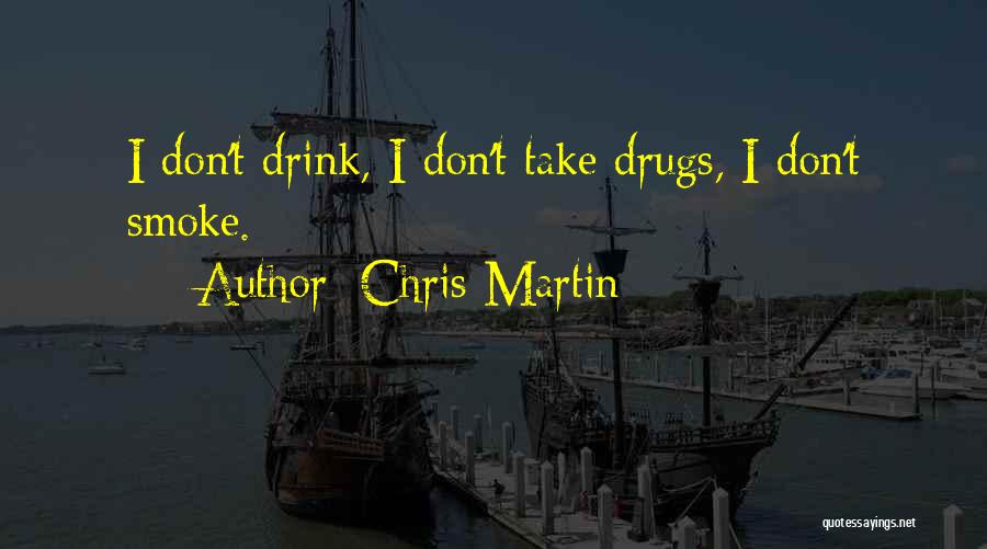 Chris Martin Quotes: I Don't Drink, I Don't Take Drugs, I Don't Smoke.