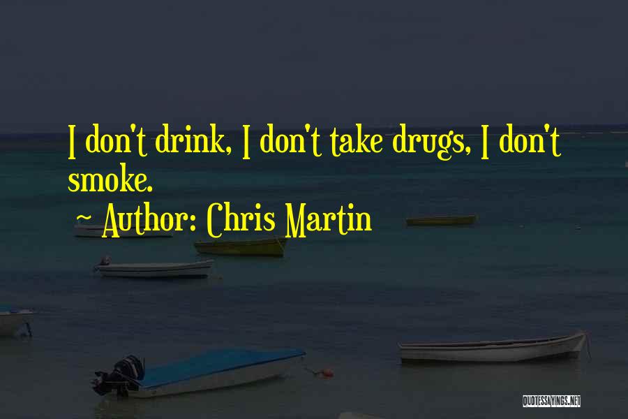 Chris Martin Quotes: I Don't Drink, I Don't Take Drugs, I Don't Smoke.